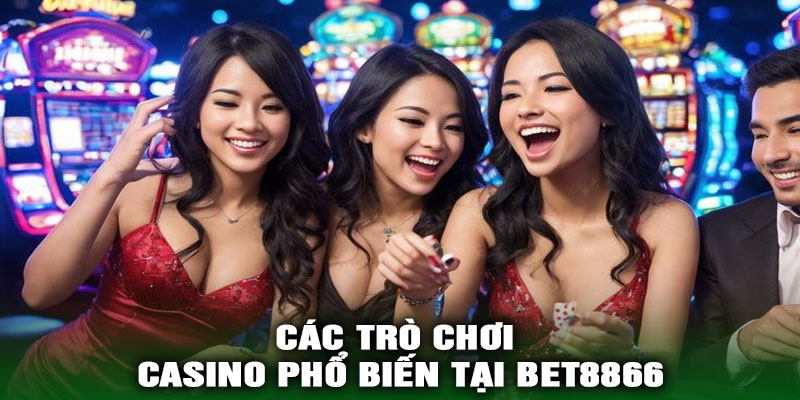 Các Trò Chơi Casino Phổ Biến Tại BET8866
