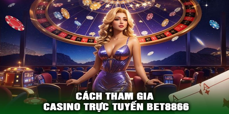 Cách Tham Gia Casino Trực Tuyến BET8866